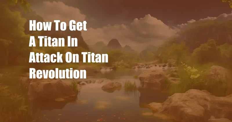 How To Get A Titan In Attack On Titan Revolution