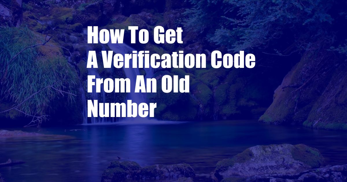 How To Get A Verification Code From An Old Number