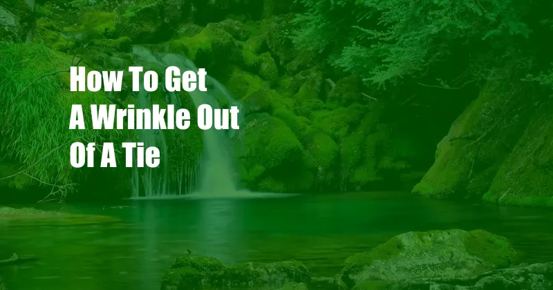 How To Get A Wrinkle Out Of A Tie