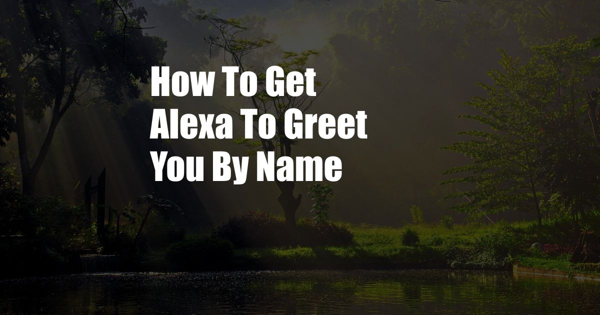 How To Get Alexa To Greet You By Name