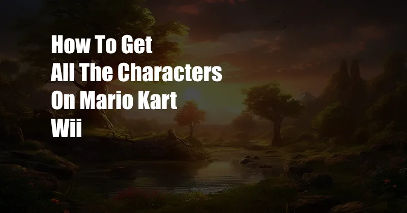 How To Get All The Characters On Mario Kart Wii