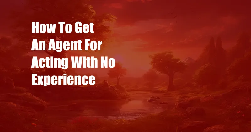 How To Get An Agent For Acting With No Experience