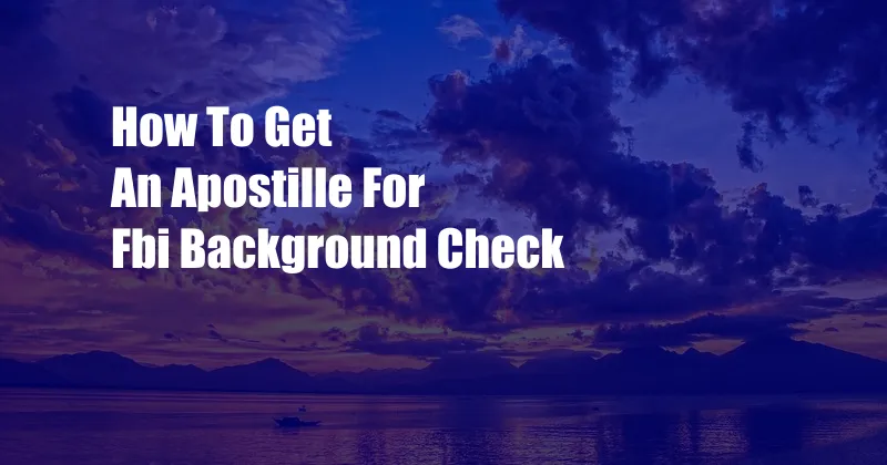 How To Get An Apostille For Fbi Background Check