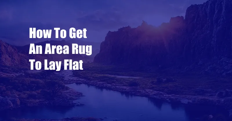 How To Get An Area Rug To Lay Flat