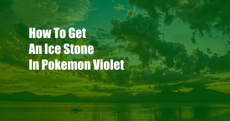 How To Get An Ice Stone In Pokemon Violet