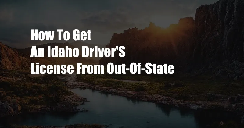 How To Get An Idaho Driver'S License From Out-Of-State