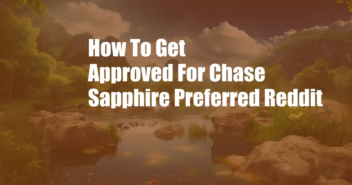 How To Get Approved For Chase Sapphire Preferred Reddit