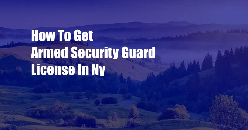 How To Get Armed Security Guard License In Ny