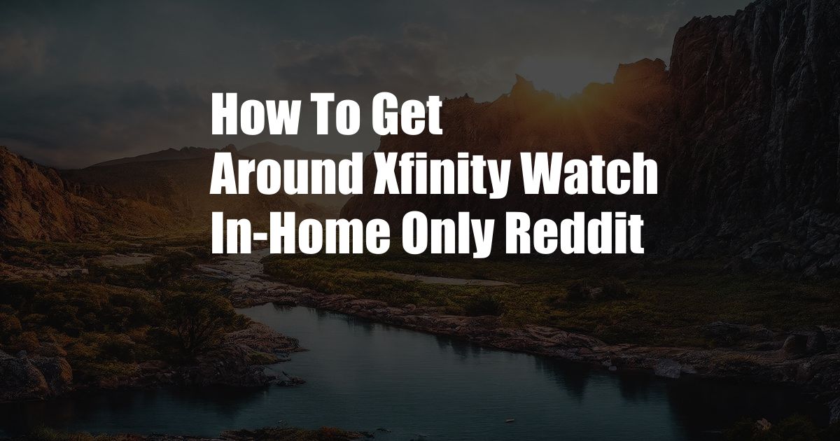 How To Get Around Xfinity Watch In-Home Only Reddit