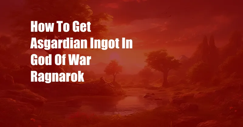 How To Get Asgardian Ingot In God Of War Ragnarok