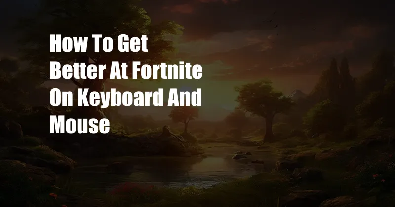 How To Get Better At Fortnite On Keyboard And Mouse