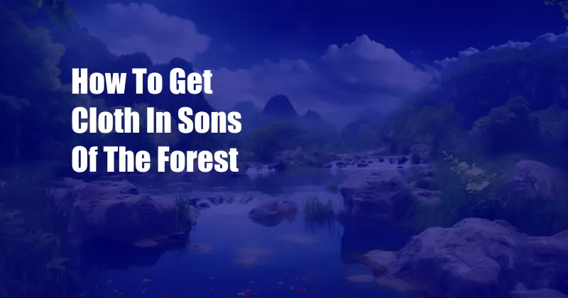 How To Get Cloth In Sons Of The Forest