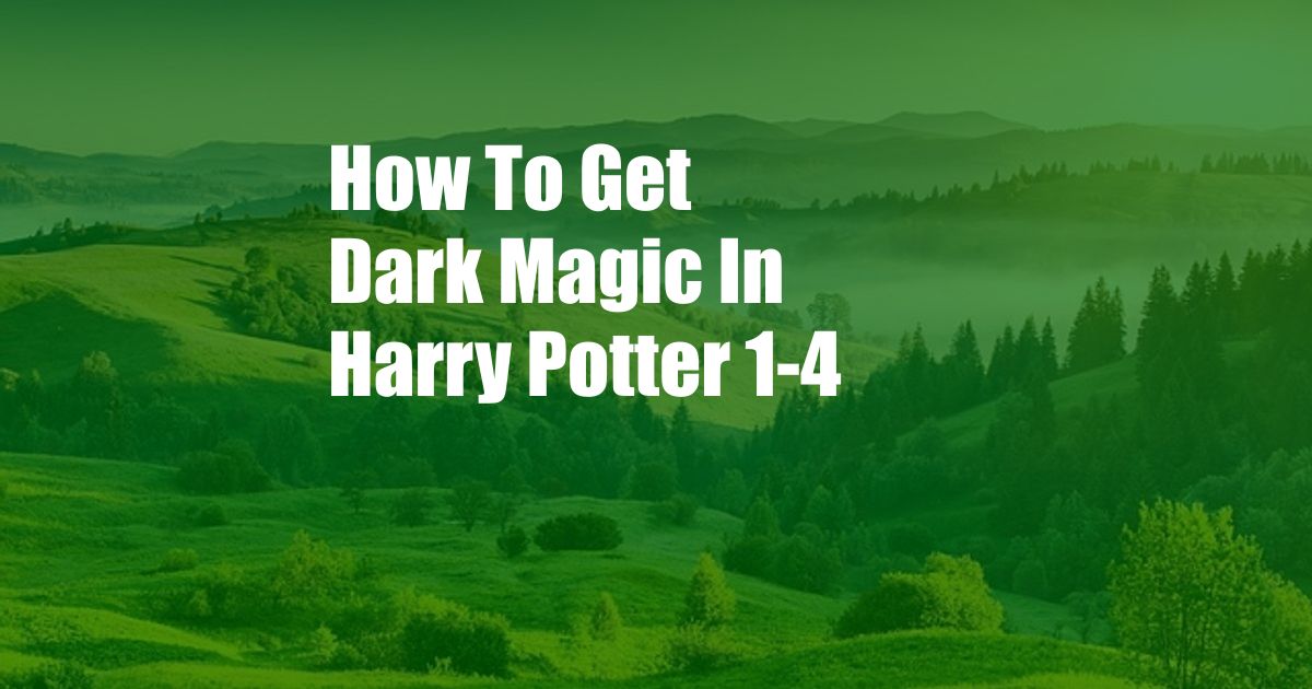 How To Get Dark Magic In Harry Potter 1-4