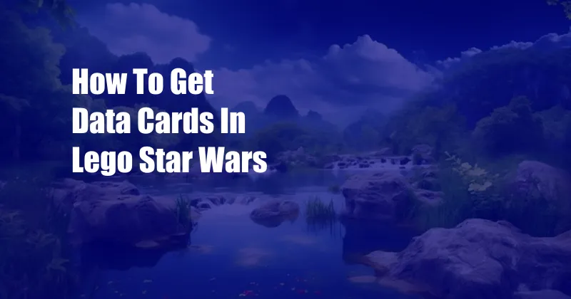 How To Get Data Cards In Lego Star Wars