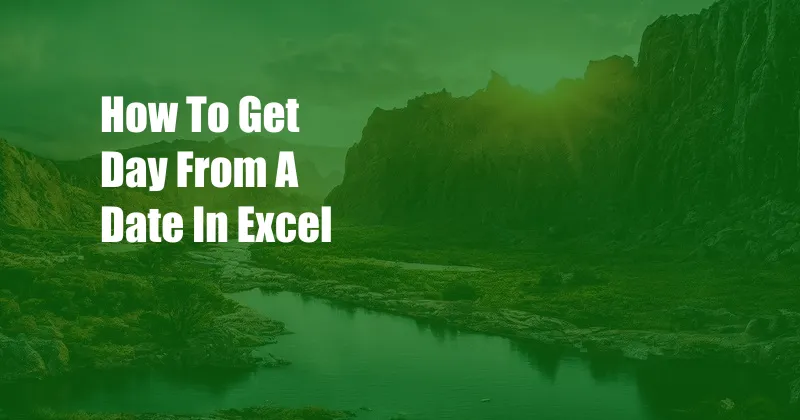 How To Get Day From A Date In Excel