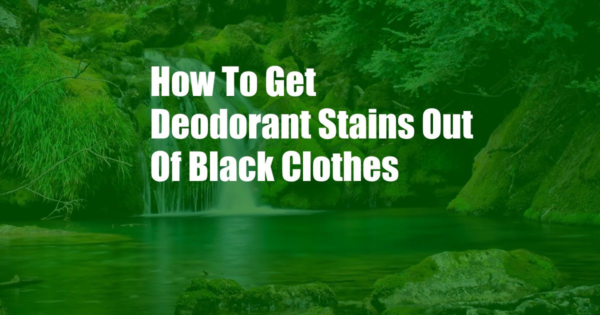 How To Get Deodorant Stains Out Of Black Clothes