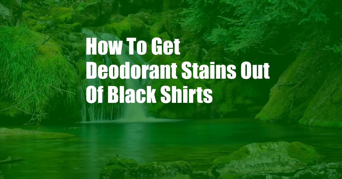 How To Get Deodorant Stains Out Of Black Shirts