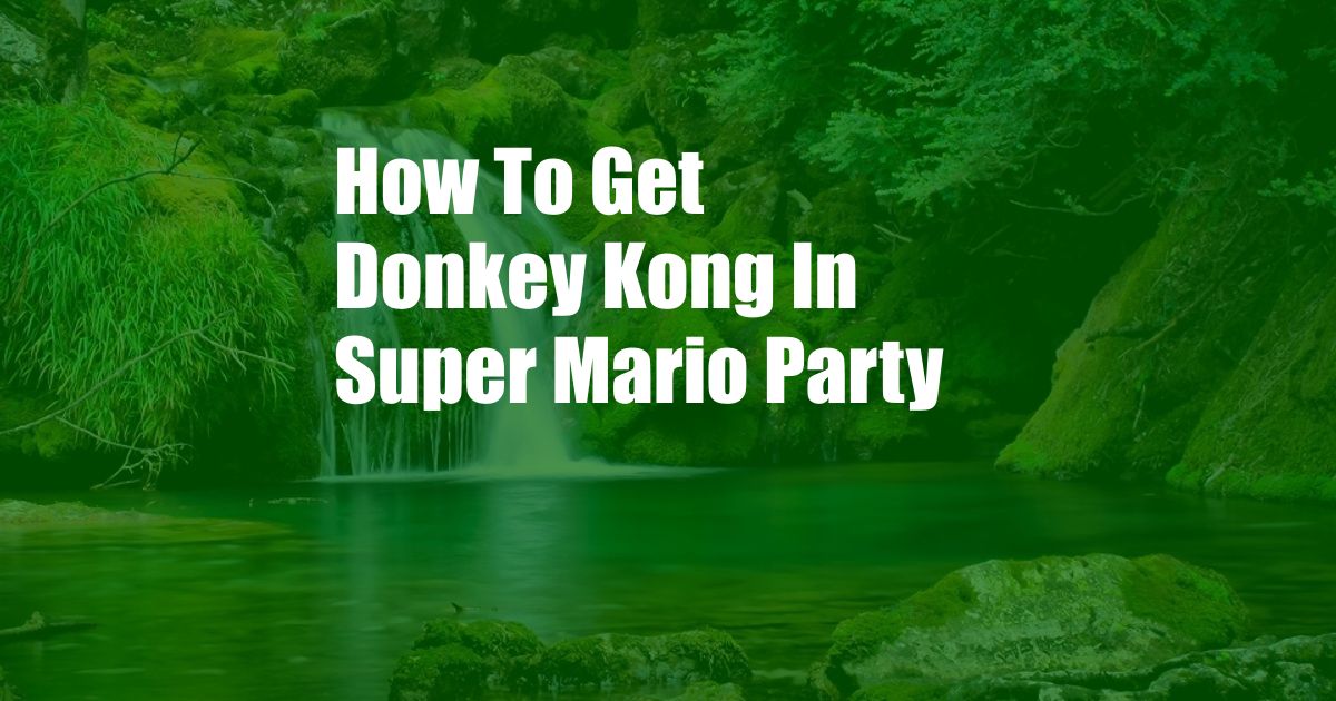 How To Get Donkey Kong In Super Mario Party