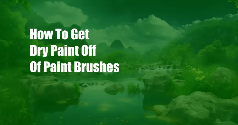 How To Get Dry Paint Off Of Paint Brushes