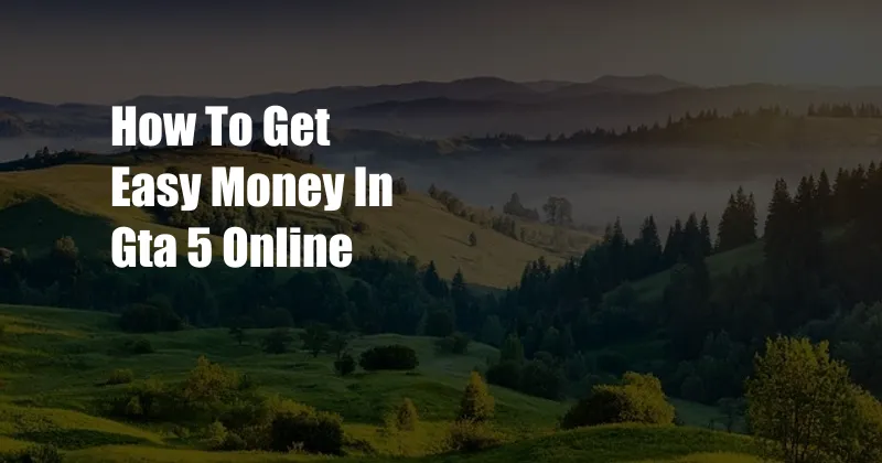 How To Get Easy Money In Gta 5 Online