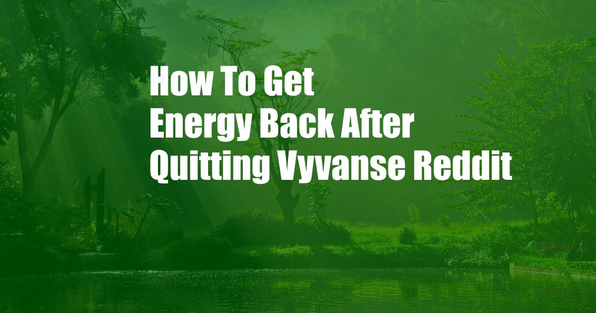 How To Get Energy Back After Quitting Vyvanse Reddit