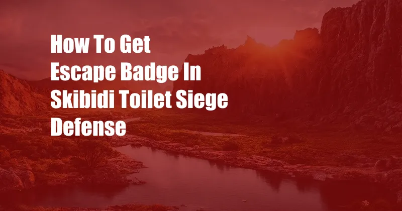 How To Get Escape Badge In Skibidi Toilet Siege Defense