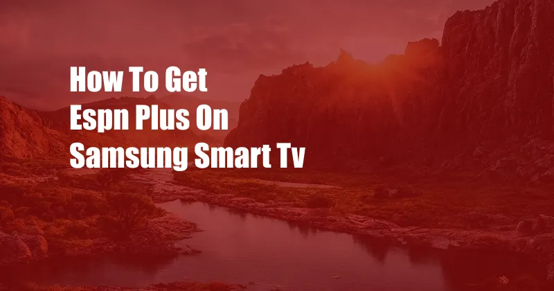 How To Get Espn Plus On Samsung Smart Tv