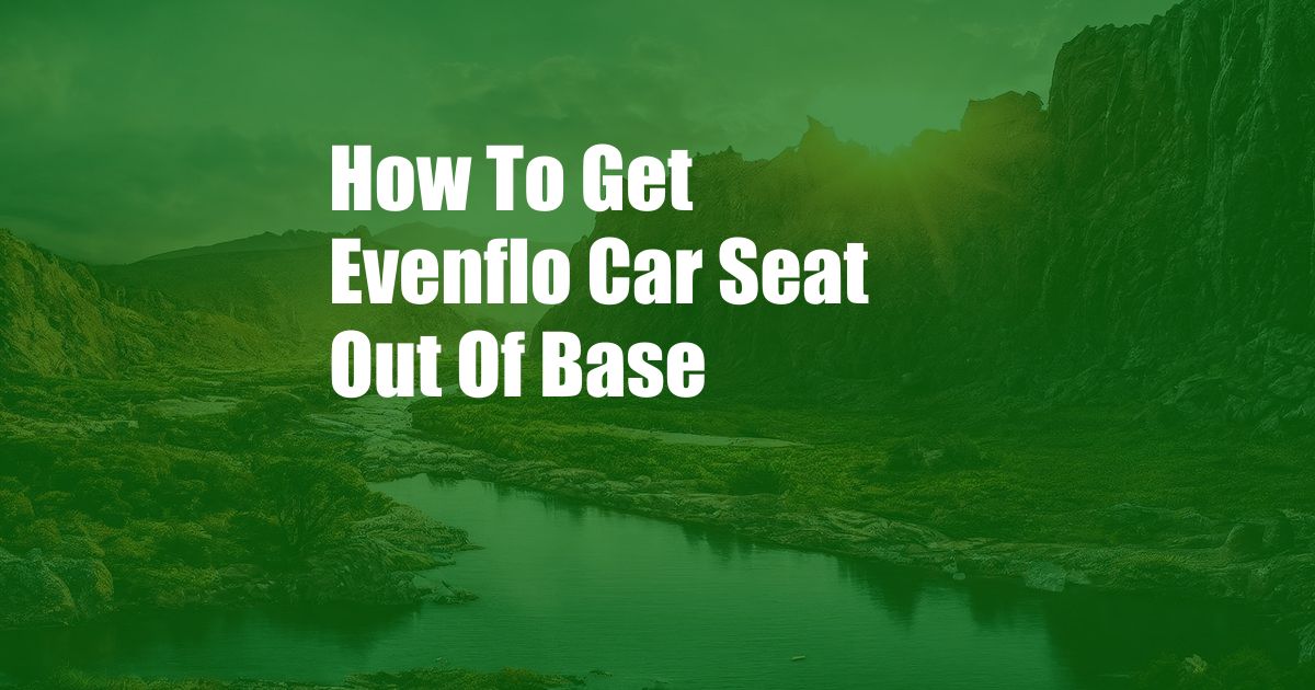 How To Get Evenflo Car Seat Out Of Base