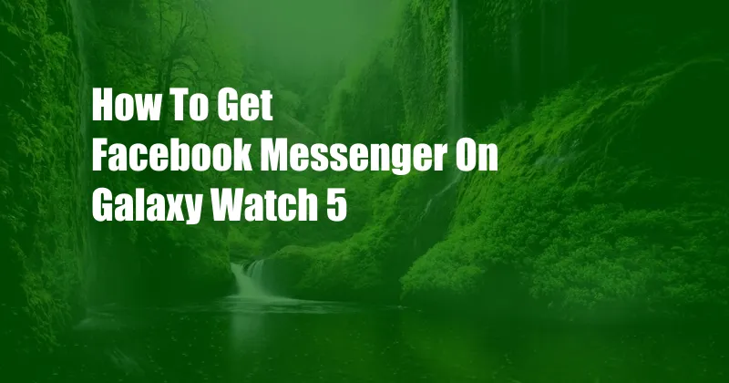 How To Get Facebook Messenger On Galaxy Watch 5