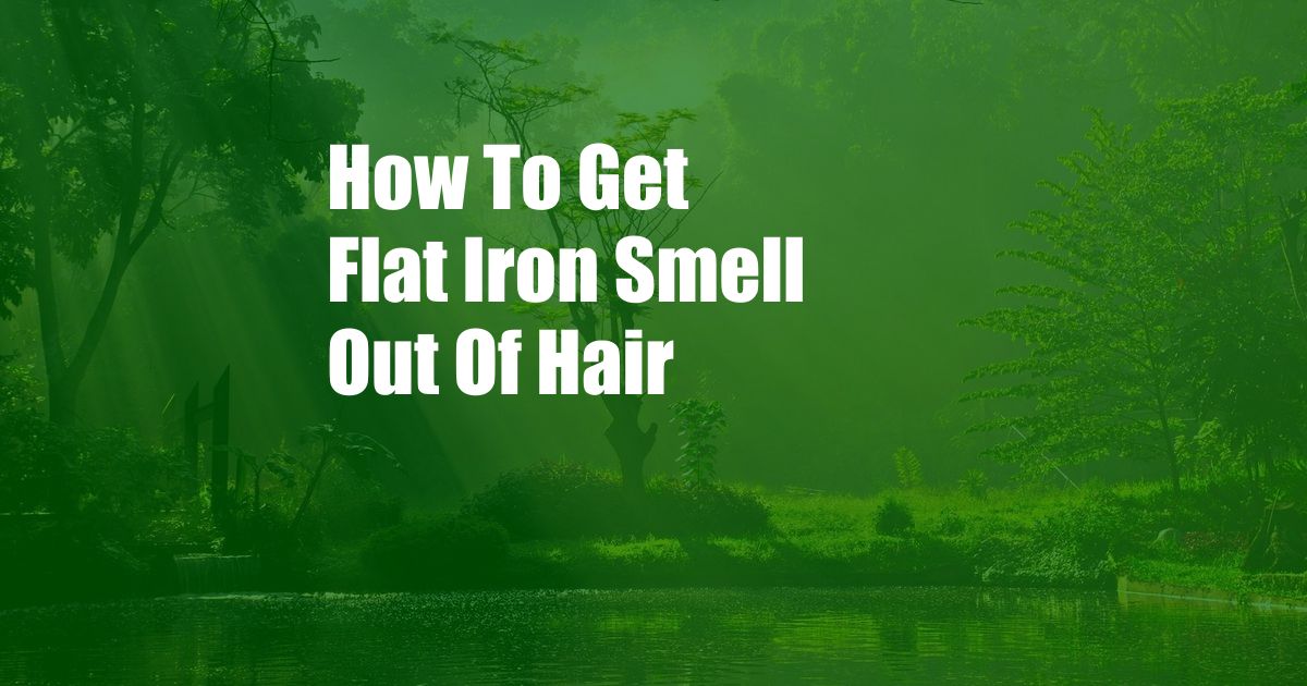 How To Get Flat Iron Smell Out Of Hair