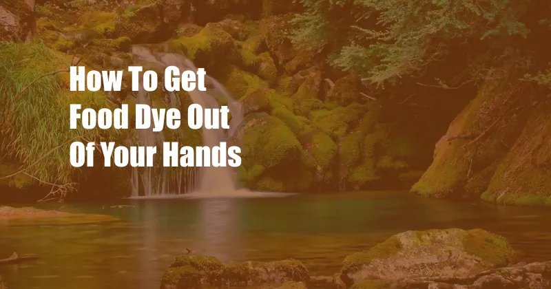 How To Get Food Dye Out Of Your Hands