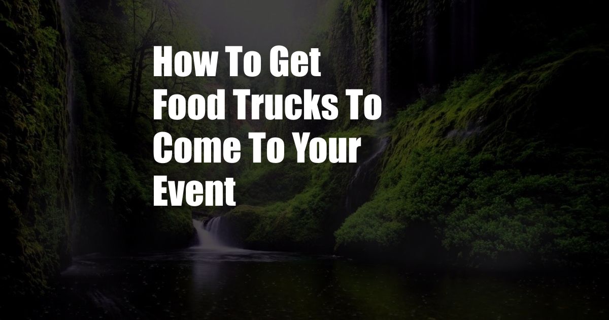 How To Get Food Trucks To Come To Your Event