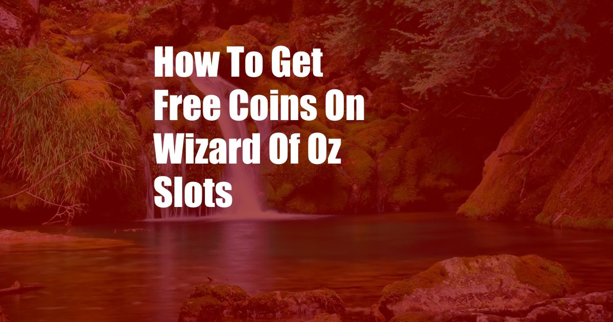 How To Get Free Coins On Wizard Of Oz Slots