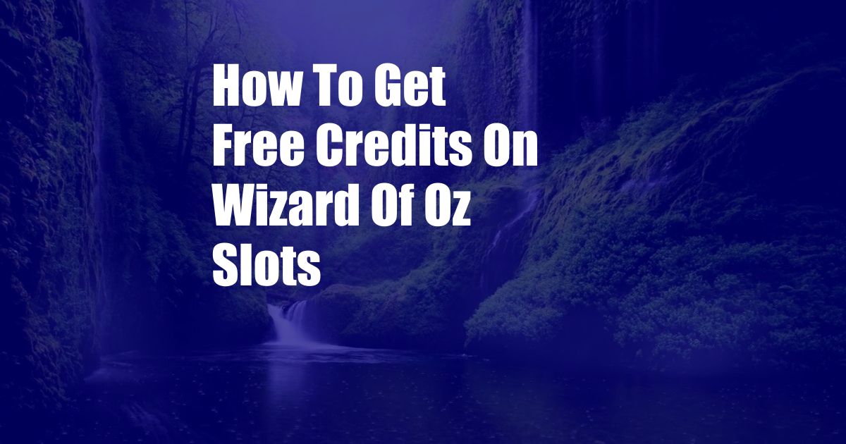 How To Get Free Credits On Wizard Of Oz Slots