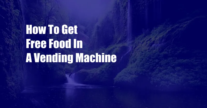 How To Get Free Food In A Vending Machine