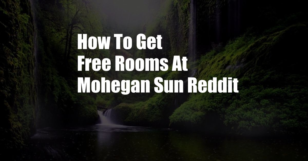 How To Get Free Rooms At Mohegan Sun Reddit