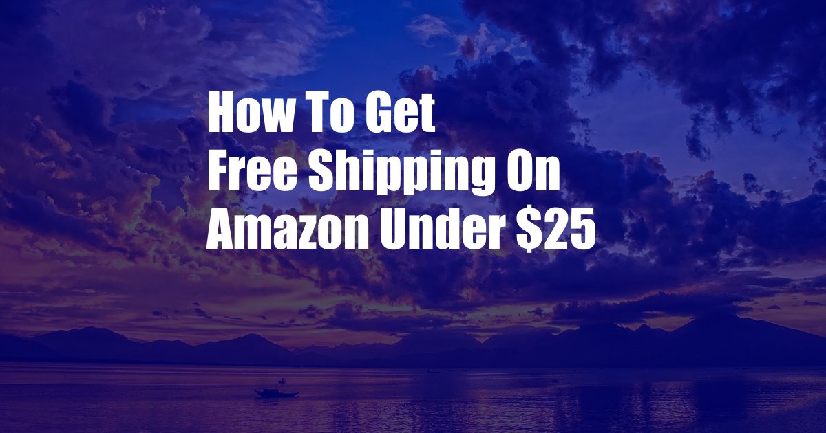 How To Get Free Shipping On Amazon Under $25