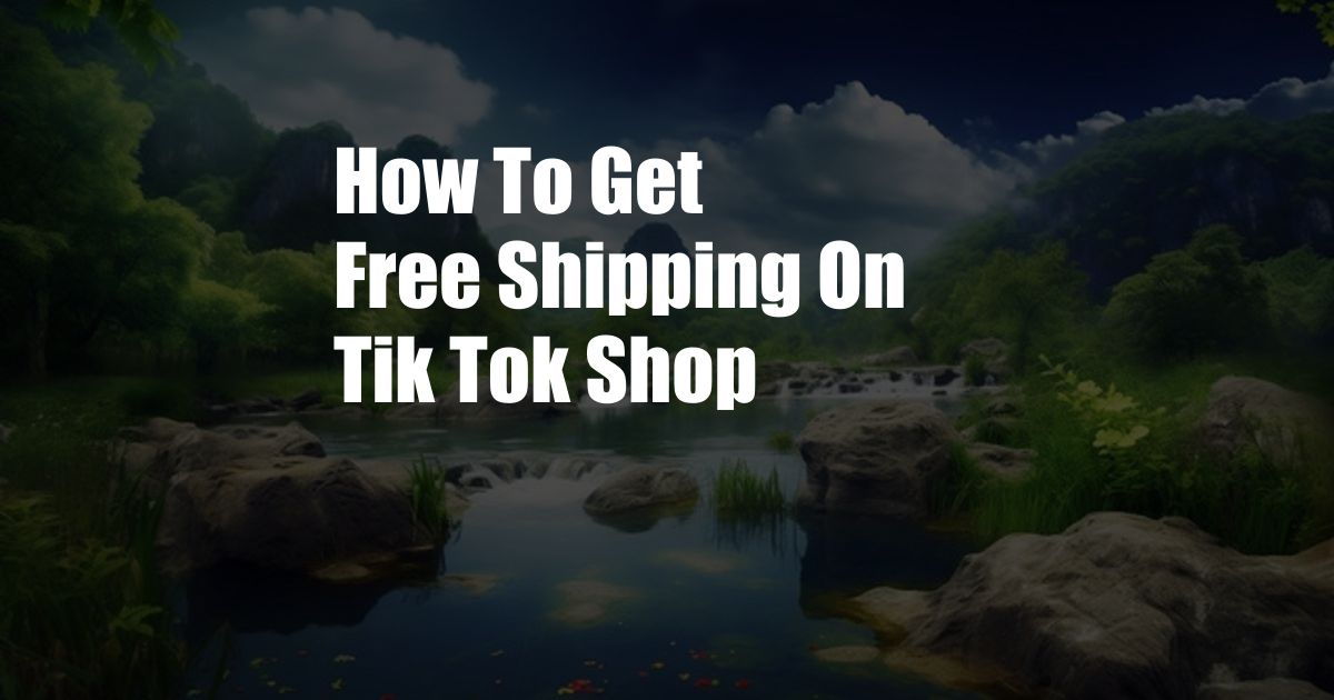 How To Get Free Shipping On Tik Tok Shop