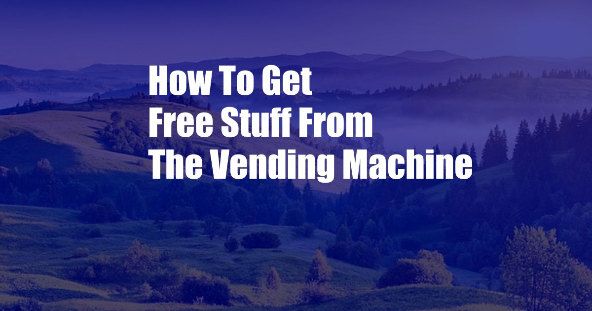 How To Get Free Stuff From The Vending Machine