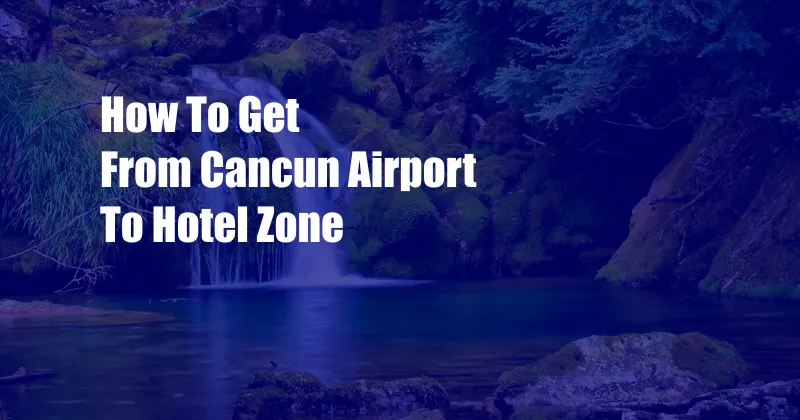 How To Get From Cancun Airport To Hotel Zone