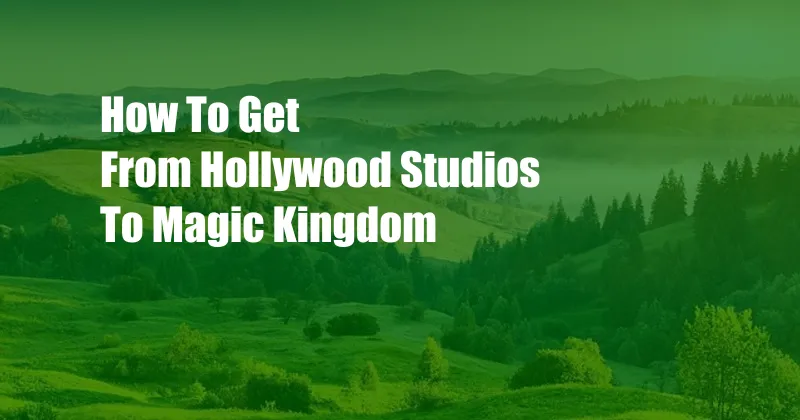 How To Get From Hollywood Studios To Magic Kingdom