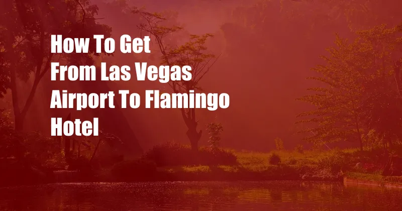 How To Get From Las Vegas Airport To Flamingo Hotel