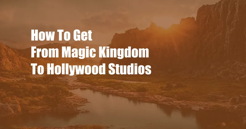 How To Get From Magic Kingdom To Hollywood Studios