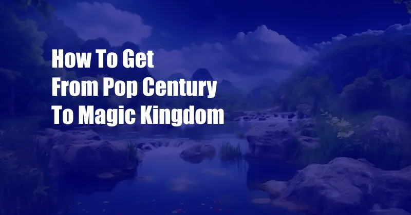 How To Get From Pop Century To Magic Kingdom