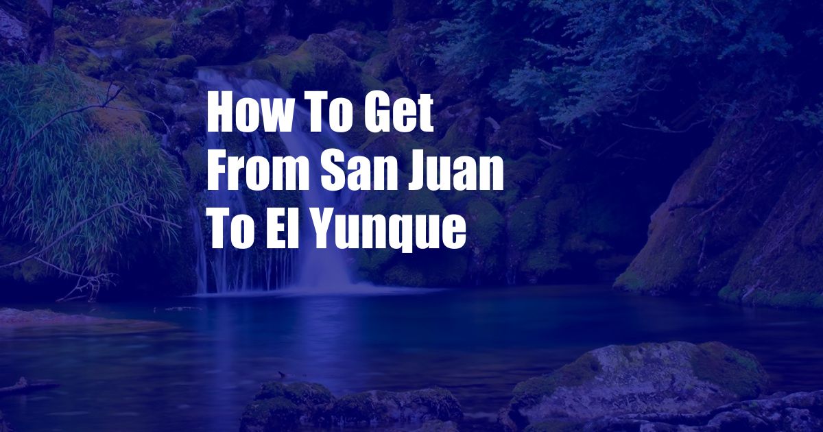 How To Get From San Juan To El Yunque