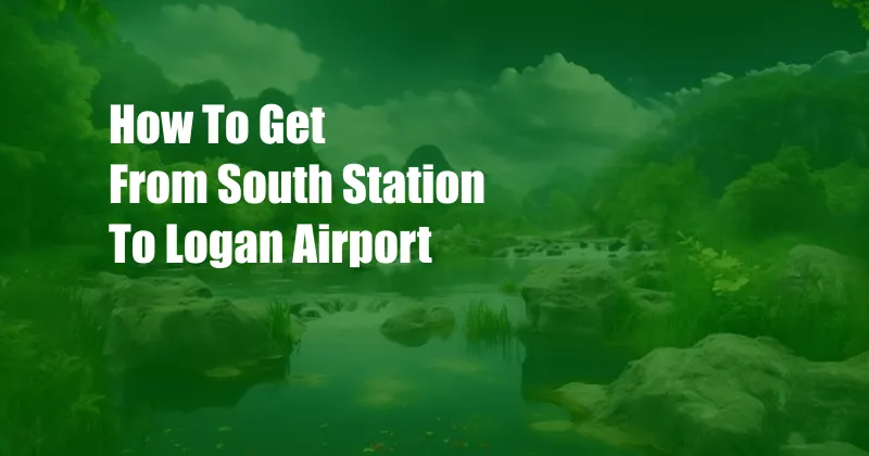 How To Get From South Station To Logan Airport