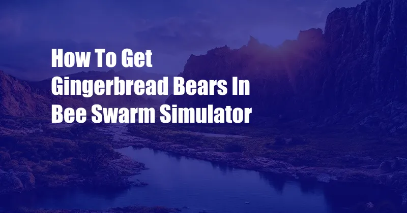 How To Get Gingerbread Bears In Bee Swarm Simulator