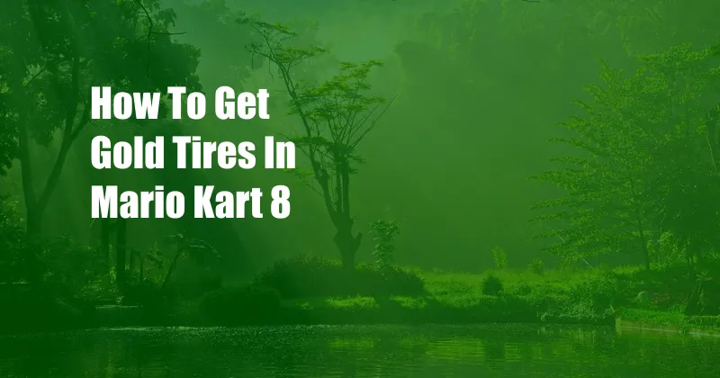 How To Get Gold Tires In Mario Kart 8