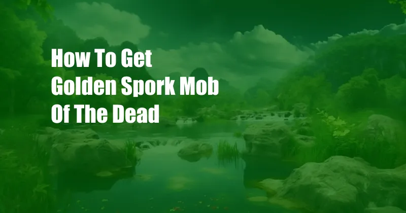 How To Get Golden Spork Mob Of The Dead