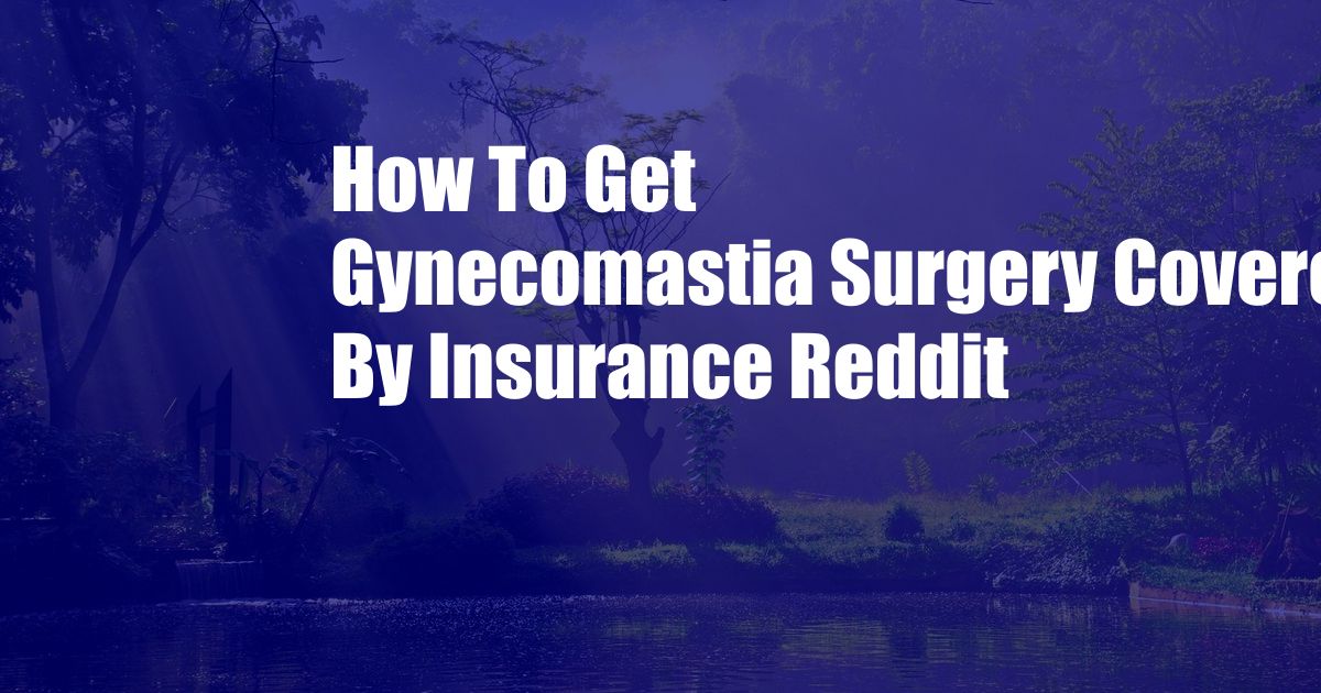 How To Get Gynecomastia Surgery Covered By Insurance Reddit